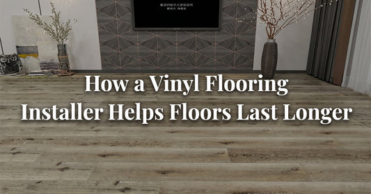 How a Vinyl Flooring Installer Helps Floors Last Longer