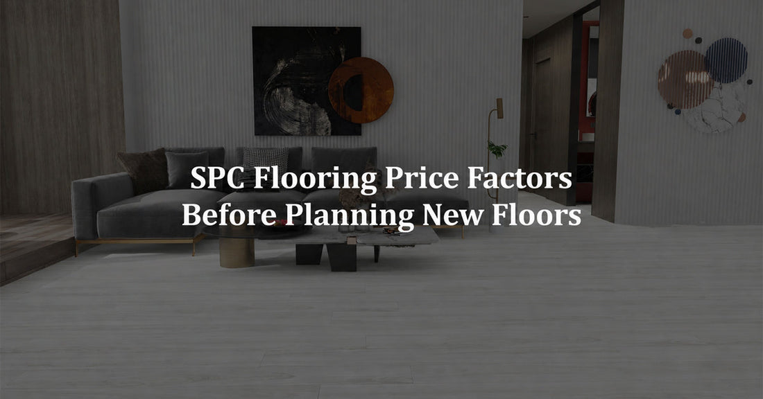 SPC Flooring Price Factors Before Planning New Floors