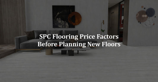 SPC Flooring Price Factors Before Planning New Floors