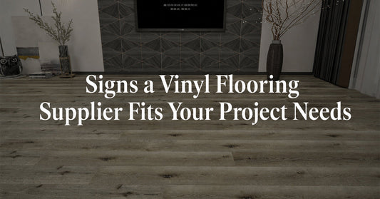 Signs a Vinyl Flooring Supplier Fits Your Project Needs
