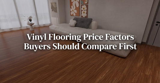 Vinyl Flooring Price Factors Buyers Should Compare First