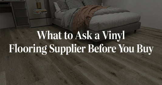 What to Ask a Vinyl Flooring Supplier Before You Buy